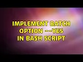 Unix Linux Implement batch option -yes in bash script 3 Solutions