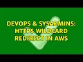 DevOps SysAdmins HTTPS wildcard redirect in AWS