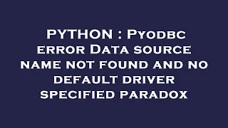 PYTHON Pyodbc error Data source name not found and no default driver specified paradox