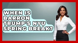 When Is Barron Trump s NYU Spring Break - The Rich And Famous Files