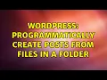 Wordpress programmatically create posts from files in a folder