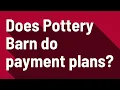 Does Pottery Barn do payment plans