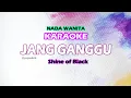 JANG GANGGU - Shine of Black (Karaoke Nada/Vocal Wanita)