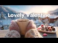 Lagu Lovely Valentine 💖🎁 Happy \u0026 Positive Vibes 2026 🌸 Chill House Music for Good Mood