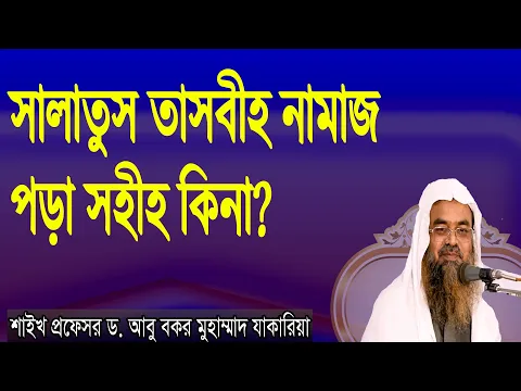 প্রশ্ন-২৭ :সালাতুস তাসবীহ নামাজ পড়া সহীহ কিনা? শাইখ প্রফেসর ড. আবু বকর মুহাম্মাদ যাকারিয়া