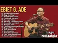 Ebiet G Ade Full Album Terbaik🎵Lagu Pop Kenangan Indonesia 80an–90an | lagu Nostalgia Sepanjang Masa