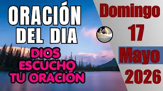 Oración del Día de Hoy Domingo 17 de Mayo del 2026 🙏 Dios Escucha tu Oración y Bendecirá tu Vida