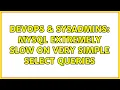 DevOps SysAdmins MySQL extremely slow on very simple SELECT queries 2 Solutions