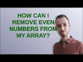 How can I remove even numbers from my array