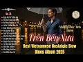 Lagu Những Khúc Tình Buồn Trên Bến Xưa–Best Vietnamese Nostalgic Slow Blues Album 2025 | Sad Love Ballads