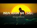 Lagu Main Hoon Na (Sad Version) | Lofi Song | Slowed+Reverb | Sad song for Sad soul 💔🍂