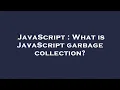 JavaScript What is JavaScript garbage collection