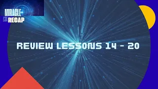 Miracle Recap | Lessons 14 - 20 | A Course in Miracles