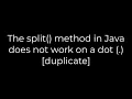 Java The split method in Java does not work on a dot duplicate 5solution