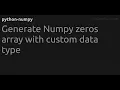 Generate Numpy zeros array with custom data type