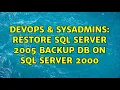 DevOps SysAdmins Restore SQL Server 2005 backup db on SQL Server 2000 3 Solutions
