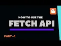 How To Use Fetch API In A Blogger Website - Part 1