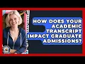 How Does Your Academic Transcript Impact Graduate Admissions - Grad School Mindset