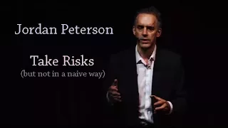jordan peterson take risks but not in a naive way