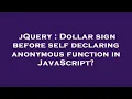 jQuery Dollar sign before self declaring anonymous function in JavaScript