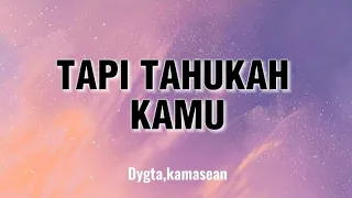 Download TAPI TAHUKAH KAMU-Dygta, Kamasean(lirik) MP3