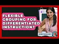 Flexible Grouping For Differentiated Instruction - Aspiring Teacher Guide