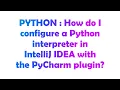 PYTHON How do I configure a Python interpreter in IntelliJ IDEA with the PyCharm plugin