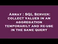 Array SQL Server collect values in an aggregation temporarily and re-use in the same query
