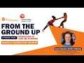 From the Ground Up Series Session 4 Lessons from the Field