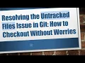 Resolving the Untracked Files Issue in Git How to Checkout Without Worries