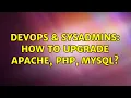 DevOps SysAdmins How to upgrade apache php mysql 2 Solutions