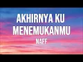Akhirnya Ku Menemukanmu -  NaFF (Lirik)