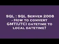 SQL SQL Server 2008 - How to convert GMT UTC datetime to local datetime