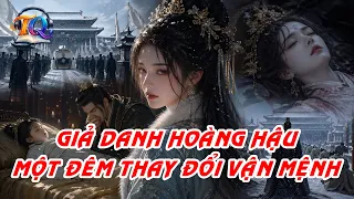 [TRUYỆN FULL] - NỮ CHÍNH GIẢ DANH HOÀNG HẬU – MỘT ĐÊM THAY ĐỔI VẬN MỆNH | Tiểu Quỳnh Audio