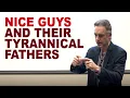 Jordan Peterson Nice Guys and Their Tyrannical Fathers