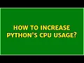 How to increase Python s CPU usage 2 Solutions