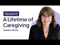 Caregiver Chats Episode 75 Love Loss and the Challenges We Don t Always See with Debbie Weiss