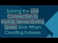 Solving the Lost Connection to MySQL Server During Query Error When Creating Indexes