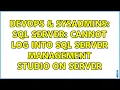 DevOps SysAdmins SQL Server Cannot log into SQL Server Management Studio on Server