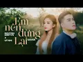 Download Lagu EM NÊN DỪNG LẠI - NGUYÊN ĐÌNH VŨ x ÚT NHỊ | KHANG VIỆT | COVER