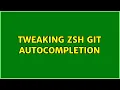 Tweaking zsh git autocompletion 2 Solutions