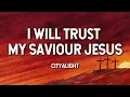 Lagu I Will Trust My Saviour Jesus- CityAlight (Lyric Video)