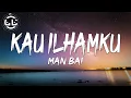 Download Lagu Man Bai - Kau Ilhamku (Lyrics)