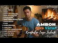 Lagu Kumpulan Lagu Ambon'' Timur Indonesia Terbaik \u0026 Terpopuler  TOP HITS \u0026 VIRAL TANPA IKLAN