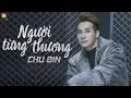 Download Lagu Người Từng Thương - Chu Bin  ( OFFICIAL Lyric Video )
