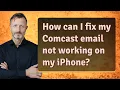 How can I fix my Comcast email not working on my iPhone