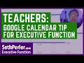 Teachers how to use Google Calendar to help Executive Function for EVERYONE