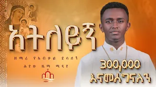 አትለይኝ ዘማሪ የአብቃል ደሳለኝ Ateleygn Zemari Yeabkale Desalegn Heyawzema 
