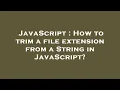 JavaScript How to trim a file extension from a String in JavaScript