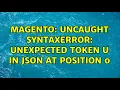 Magento Uncaught SyntaxError Unexpected token u in JSON at position 0 3 Solutions